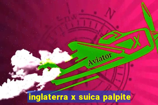 inglaterra x suica palpite